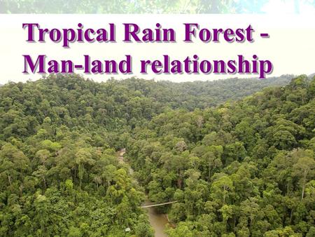 © Oxford University Press 2009 Tropical Rain Forest - Man-land relationship Tropical Rain Forest - Man-land relationship.