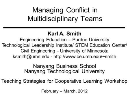 Managing Conflict in Multidisciplinary Teams Karl A. Smith Engineering Education – Purdue University Technological Leadership Institute/ STEM Education.
