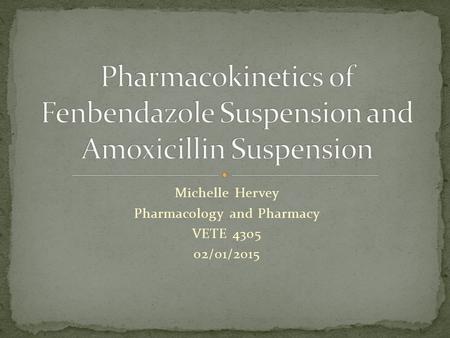 Michelle Hervey Pharmacology and Pharmacy VETE 4305 02/01/2015.