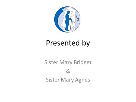 Presented by Sister Mary Bridget & Sister Mary Agnes.