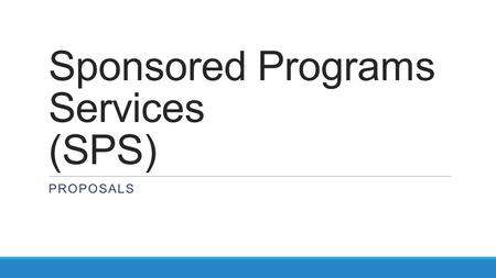 Sponsored Programs Services (SPS) PROPOSALS. What is the PI’s role in the proposal?  Contact the central pre-award center,