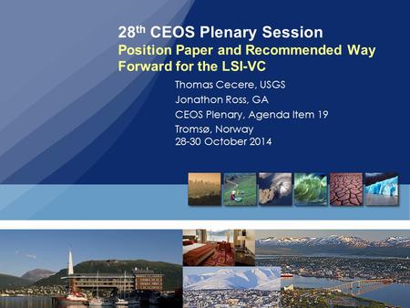 28 th CEOS Plenary Session Position Paper and Recommended Way Forward for the LSI-VC Thomas Cecere, USGS Jonathon Ross, GA CEOS Plenary, Agenda Item 19.