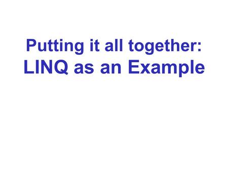 Putting it all together: LINQ as an Example. The Problem: SQL in Code Programs often connect to database servers. Database servers only “speak” SQL. Programs.