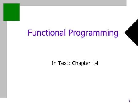 1 Functional Programming In Text: Chapter 14. 2 Chapter 2: Evolution of the Major Programming Languages Outline Functional programming (FP) basics A bit.