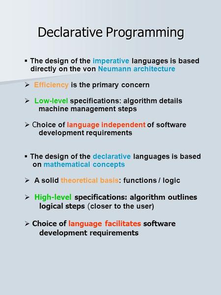  The design of the imperative languages is based directly on the von Neumann architecture  Efficiency is the primary concern  Low-level specifications: