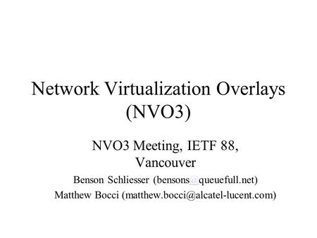 Network Virtualization Overlays (NVO3) NVO3 Meeting, IETF 88, Vancouver Benson Schliesser Matthew Bocci