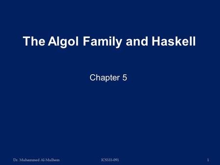 Dr. Muhammed Al-MulhemICS535-0911 Chapter 5 The Algol Family and Haskell.