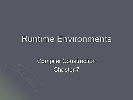 Runtime Environments Compiler Construction Chapter 7.