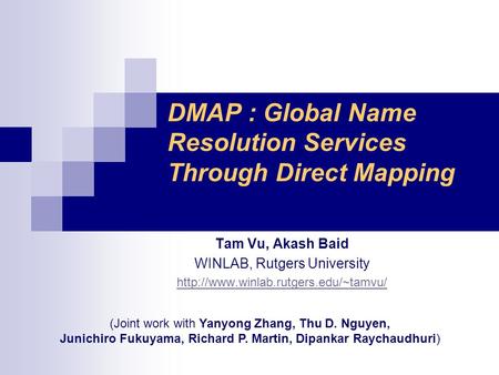 DMAP : Global Name Resolution Services Through Direct Mapping Tam Vu, Akash Baid WINLAB, Rutgers University  (Joint.