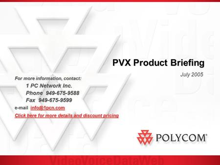 PVX Product Briefing July 2005 For more information, contact: 1 PC Network Inc. 1 PC Network Inc. Phone 949-675-9588 Fax 949-675-9599