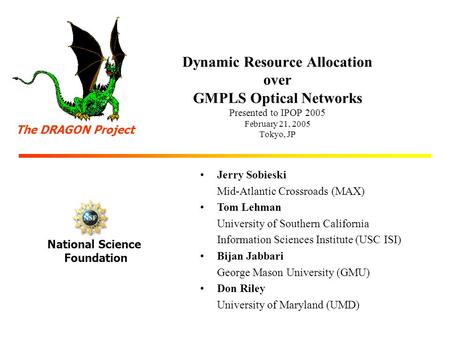 Dynamic Resource Allocation over GMPLS Optical Networks Presented to IPOP 2005 February 21, 2005 Tokyo, JP Jerry Sobieski Mid-Atlantic Crossroads (MAX)