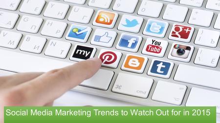 Social Media Marketing Trends to Watch Out for in 2015.