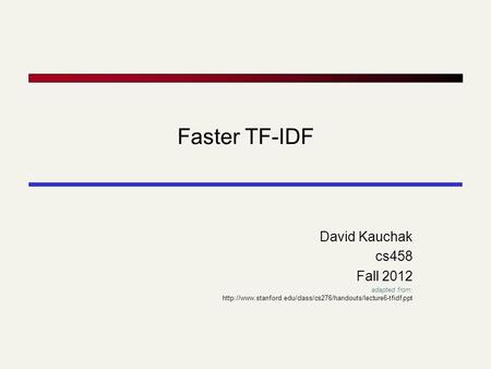Faster TF-IDF David Kauchak cs458 Fall 2012 adapted from: