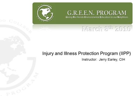 Injury and Illness Protection Program (IIPP) Instructor: Jerry Earley, CIH.