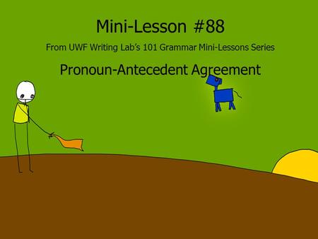 Mini-Lesson #88 From UWF Writing Lab’s 101 Grammar Mini-Lessons Series Pronoun-Antecedent Agreement.
