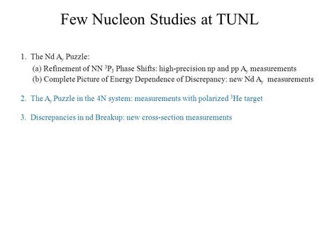 Few Nucleon Studies at TUNL 1. The Nd A y Puzzle: (a) Refinement of NN 3 P J Phase Shifts: high-precision np and pp A y measurements (b) Complete Picture.