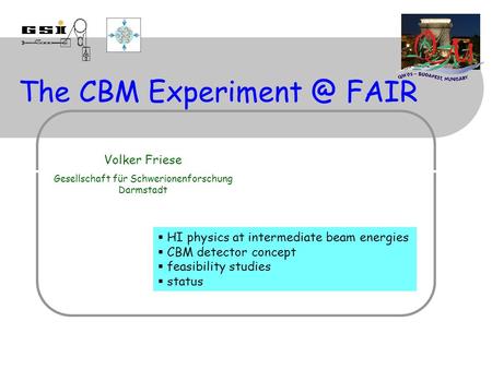 The CBM FAIR Volker Friese Gesellschaft für Schwerionenforschung Darmstadt  HI physics at intermediate beam energies  CBM detector concept.