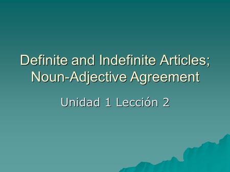 Definite and Indefinite Articles; Noun-Adjective Agreement