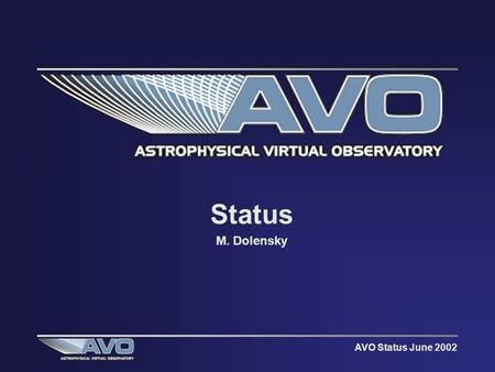 AVO Status June 2002 Status M. Dolensky. AVO Status June 2002 WA0 - European Initiatives Enabling a Virtual Observatory for Europe EVOE –Submitted expression.