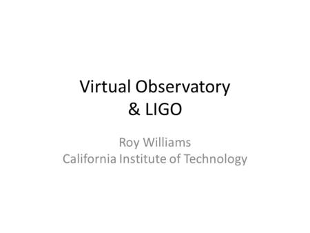 Virtual Observatory & LIGO Roy Williams California Institute of Technology.