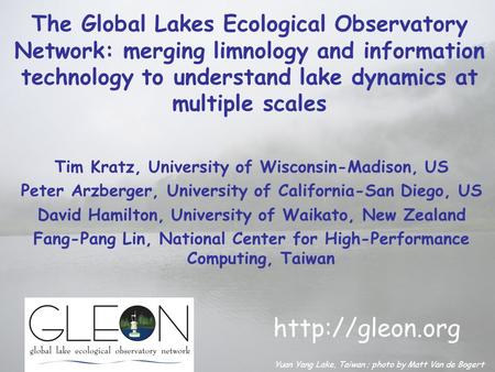 The Global Lakes Ecological Observatory Network: merging limnology and information technology to understand lake dynamics at multiple scales Tim Kratz,