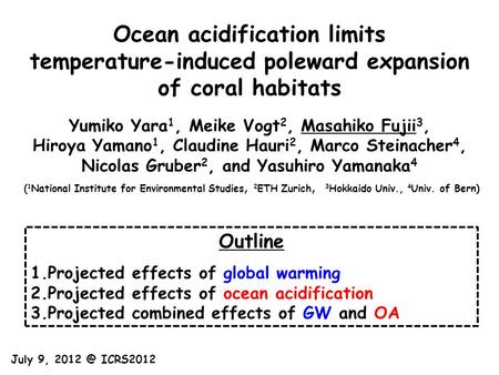 Ocean acidification limits temperature-induced poleward expansion of coral habitats Yumiko Yara 1, Meike Vogt 2, Masahiko Fujii 3, Hiroya Yamano 1, Claudine.