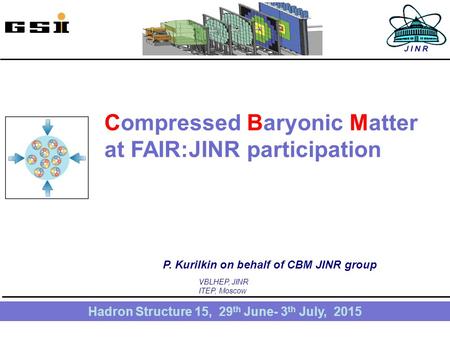 1 Compressed Baryonic Matter at FAIR:JINR participation Hadron Structure 15, 29 th June- 3 th July, 2015 P. Kurilkin on behalf of CBM JINR group VBLHEP,