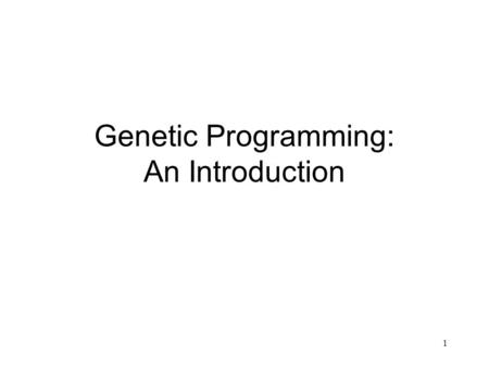 1 Genetic Programming: An Introduction. 2 The Lunacy of Evolving Computer Programs Before we start, consider the general evolutionary algorithm : Randomly.