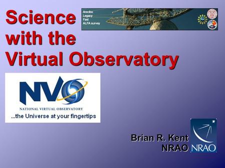 Science with the Virtual Observatory Brian R. Kent NRAO.