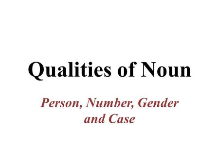 Qualities of Noun Person, Number, Gender and Case.