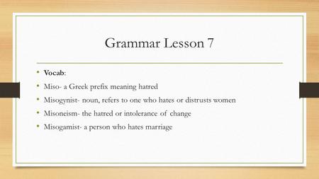 Grammar Lesson 7 Vocab: Miso- a Greek prefix meaning hatred