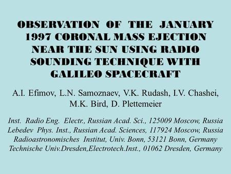 OBSERVATION OF THE JANUARY 1997 CORONAL MASS EJECTION NEAR THE SUN USING RADIO SOUNDING TECHNIQUE WITH GALILEO SPACECRAFT A.I. Efimov, L.N. Samoznaev,