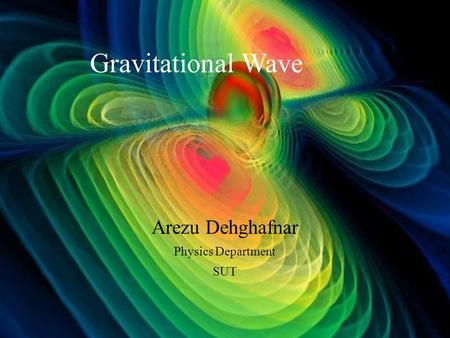 Gravitational Wave Arezu Dehghafnar Physics Department SUT.