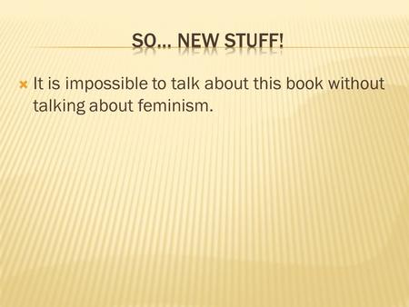  It is impossible to talk about this book without talking about feminism.