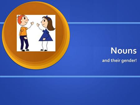Nouns and their gender!. Gender In English, nouns can be masculine, feminine, or neutral (meaning having no gender). In English, nouns can be masculine,