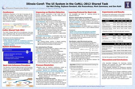Illinois-Coref: The UI System in the CoNLL-2012 Shared Task Kai-Wei Chang, Rajhans Samdani, Alla Rozovskaya, Mark Sammons, and Dan Roth Supported by ARL,