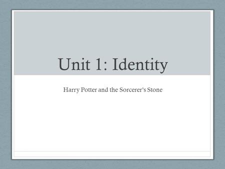 Unit 1: Identity Harry Potter and the Sorcerer’s Stone.