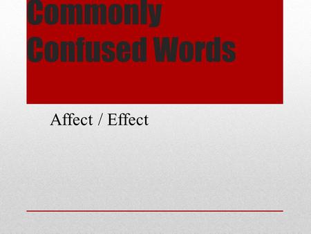 Commonly Confused Words Affect / Effect. Commonly Confused Words Effect= usually a noun meaning a result or the power to produce a result. Affect = usually.