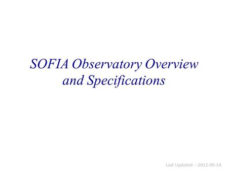 SOFIA Observatory Overview and Specifications Last Updated – 2012-09-14.