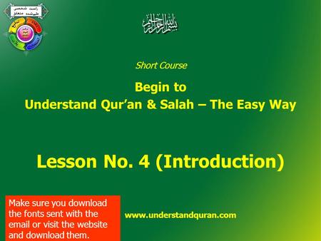 Short Course Begin to Understand Qur’an & Salah – The Easy Way Lesson No. 4 (Introduction) www.understandquran.com Make sure you download the fonts sent.
