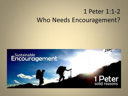1 Peter 1:1-2 Who Needs Encouragement?. Sustainable: A method of harvesting or using a resource so that the resource is not depleted or permanently damaged.