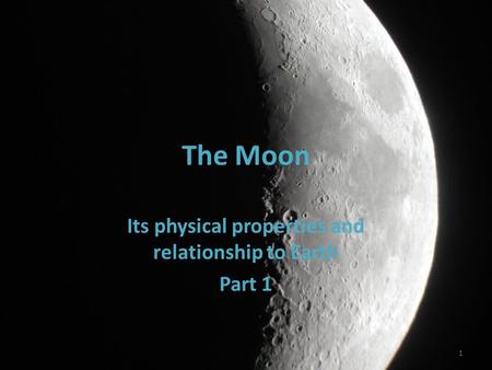 The Moon Its physical properties and relationship to Earth Part 1 1.