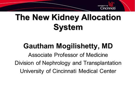 The New Kidney Allocation System Gautham Mogilishetty, MD Associate Professor of Medicine Division of Nephrology and Transplantation University of Cincinnati.