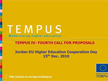 Jordan-EU Higher Education Cooperation Day 15 th Dec. 2010 TEMPUS IV- FOURTH CALL FOR PROPOSALS.
