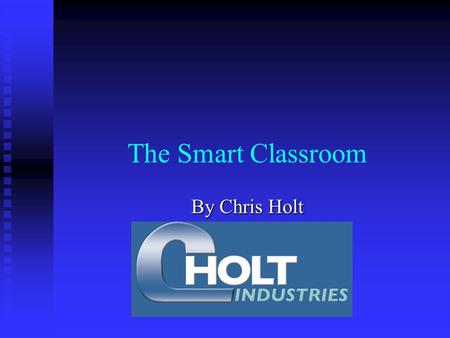 The Smart Classroom By Chris Holt. Overview Why a Smart Classroom? Why a Smart Classroom? How is it done? How is it done? Smart Boards Smart Boards What.