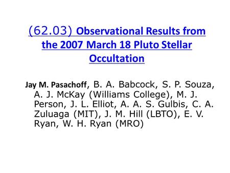 (62.03) Observational Results from the 2007 March 18 Pluto Stellar Occultation Jay M. Pasachoff, B. A. Babcock, S. P. Souza, A. J. McKay (Williams College),