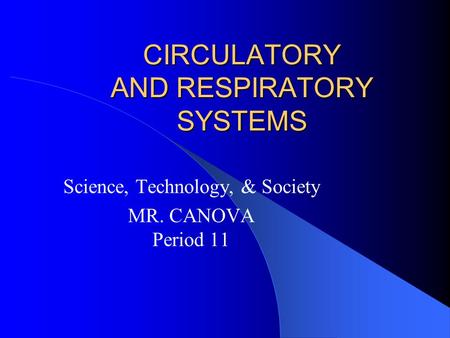 CIRCULATORY AND RESPIRATORY SYSTEMS Science, Technology, & Society MR. CANOVA Period 11.