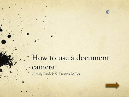 How to use a document camera -Emily Dudek & Donna Miller.