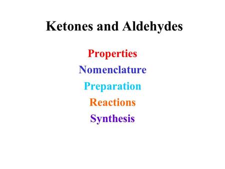 Ketones and Aldehydes Properties Nomenclature Preparation Reactions Synthesis.