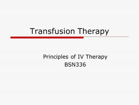 Transfusion Therapy Principles of IV Therapy BSN336.